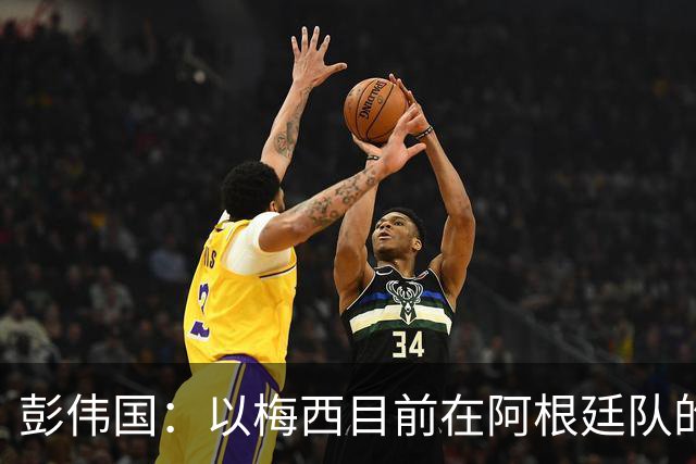 彭伟国：以梅西目前在阿根廷队的地位，很有可能再踢一届世界杯